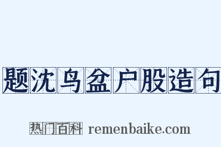 题沈鸟盆户股造句是什么意思的图片